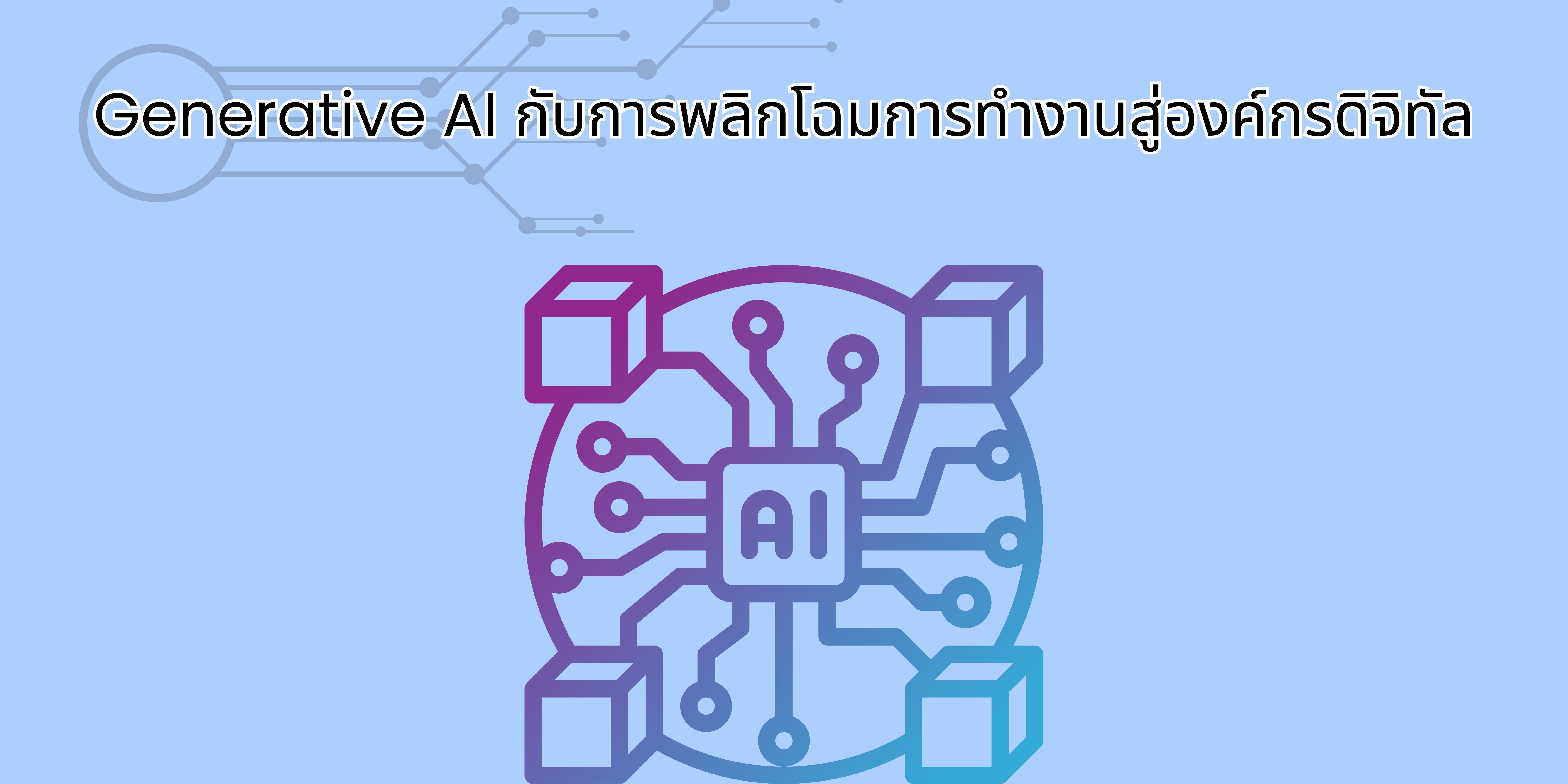 Generative AI กับการพลิกโฉมการทำงานสู่องค์กรดิจิทัล OAC207